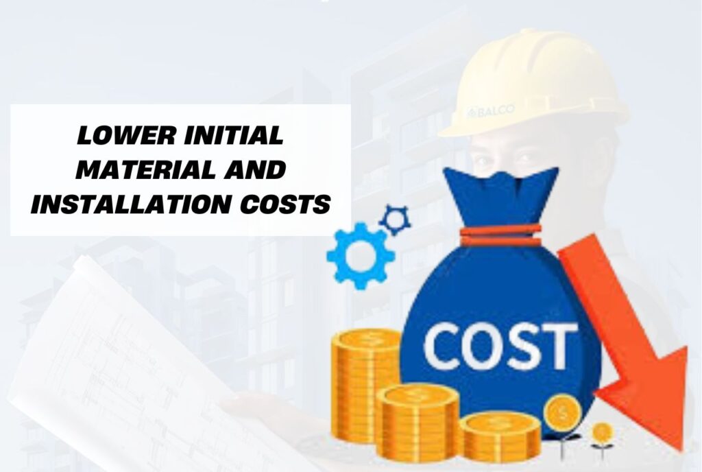 Lower Initial Material and Installation Costs